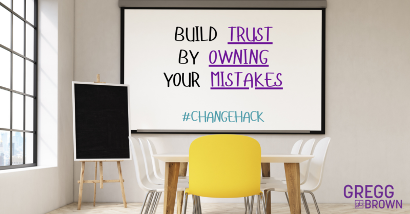 build trust by owning your mistakes - #changehack