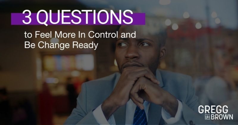 3 questions to help you feel more in control and be change ready