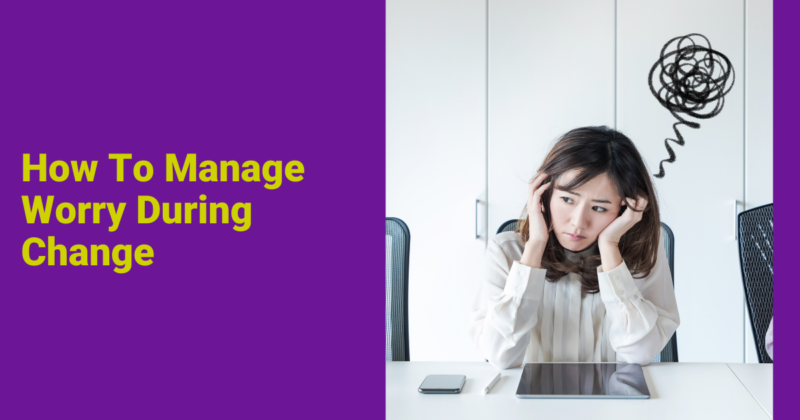 How To Manage Worry During Change Featured Image