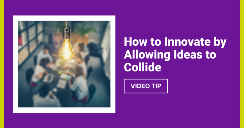 Video Tip: How to Innovate by Allowing Ideas to Collide Featured Image