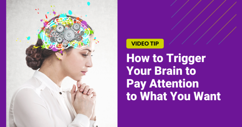 Video Tip: How to Trigger Your Brain to Pay Attention to What You Want Featured Image