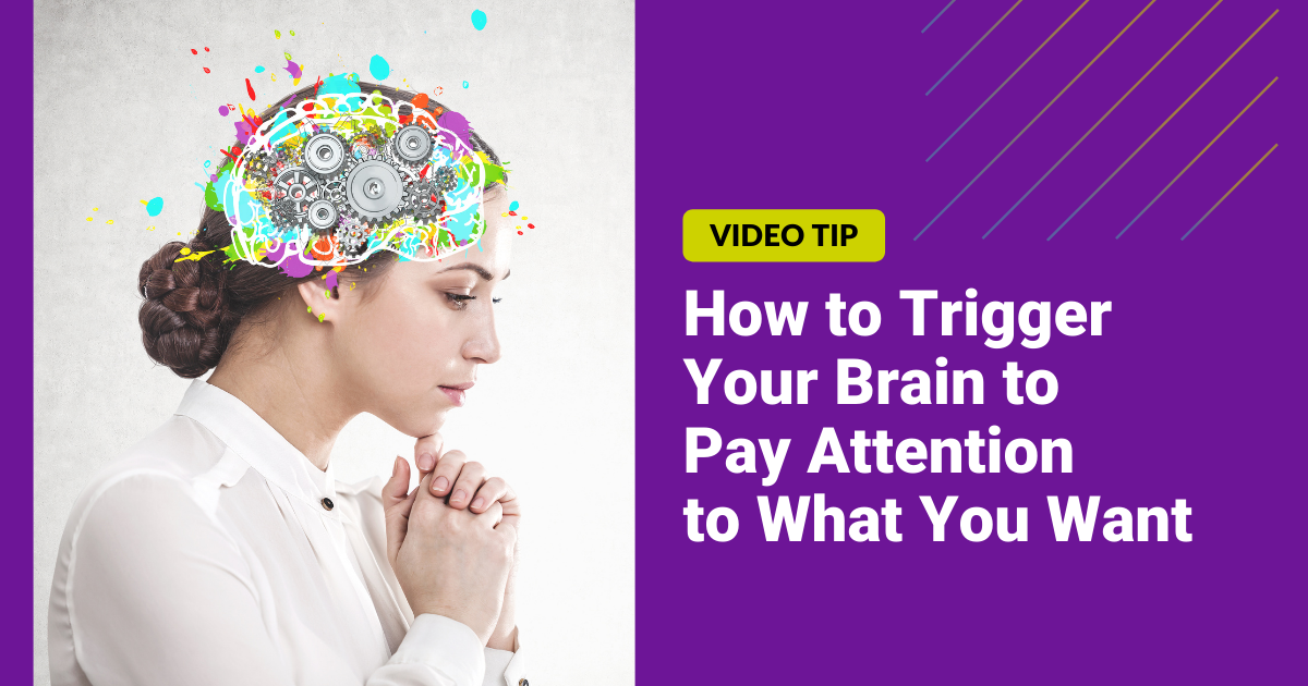 Video Tip: How to Trigger Your Brain to Pay Attention to What You Want Featured Image