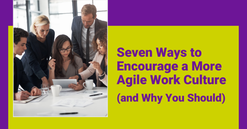 Seven Ways to Encourage a More Agile Work Culture (and Why You Should) Featured Image