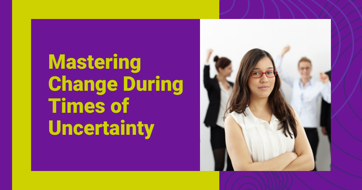 Mastering Change During Times of Uncertainty Featured Image