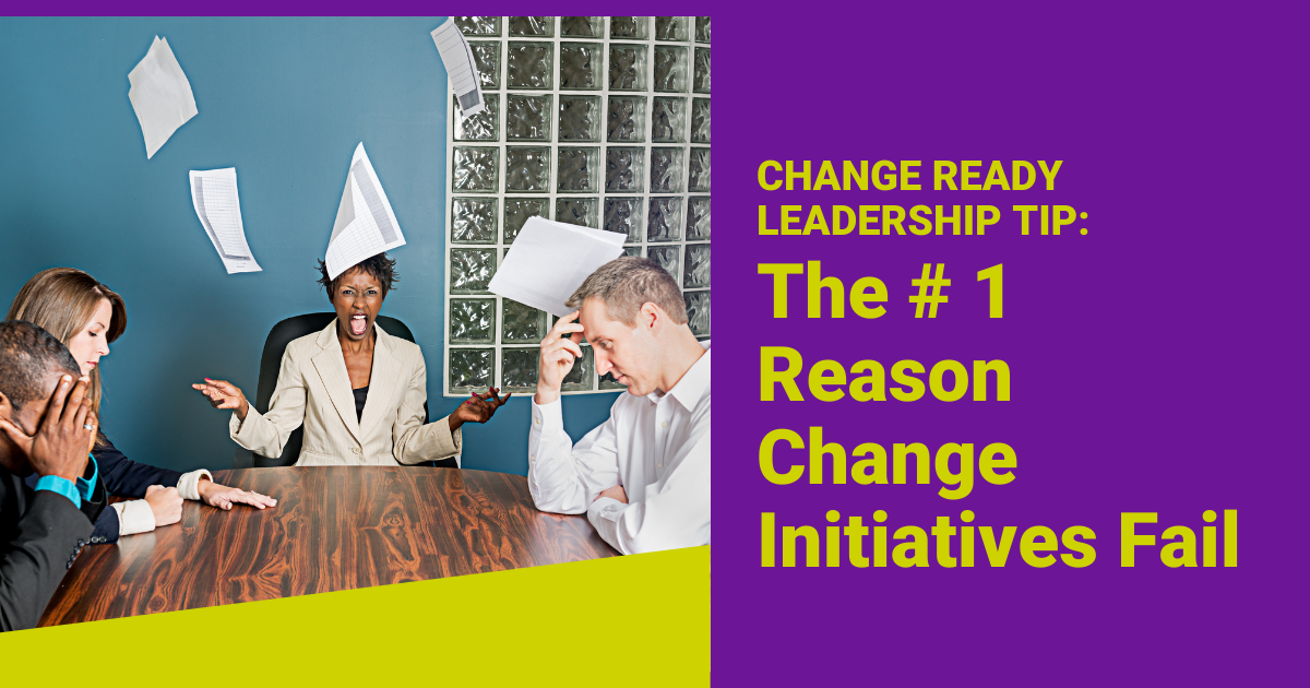Change Ready Leadership Tip: The # 1 reason change initiatives fail. Featured Image