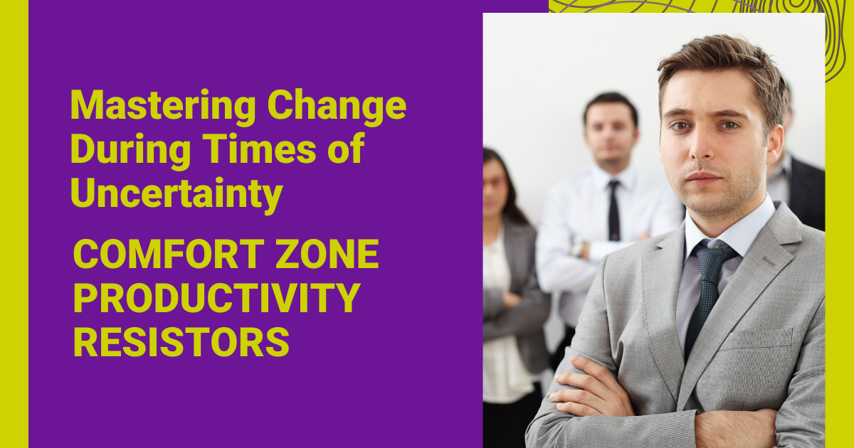 Mastering Change During Times of Uncertainty - comfort zone, productivity, resistors Featured Image