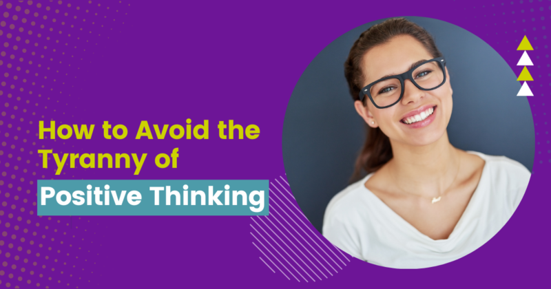 How to Avoid the Tyranny of Positive thinking Featured Image
